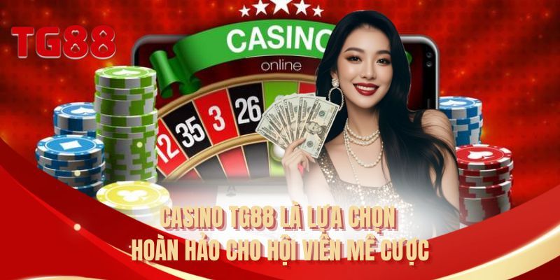 Casino TG88 là lựa chọn hoàn hảo cho hội viên mê cược